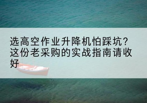 伊美高空作业升降机厂家推荐-选高空作业升降机怕踩坑？这份老采购的实战指南请收好