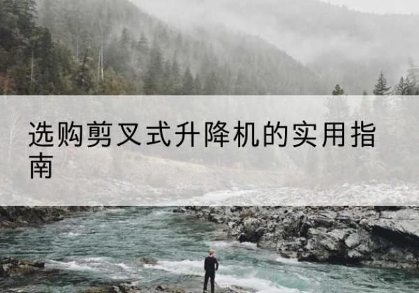 伊美剪叉式升降机怎么选-选购剪叉式升降机的实用指南